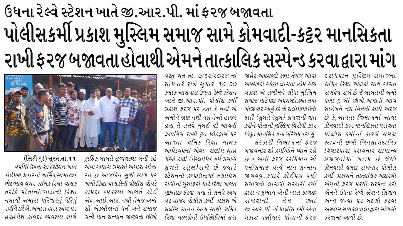 ઉધના રેલ્વે સ્ટેશન ખાતે જી.આર.પી. માં ફરજ બજાવતા પોલીસકર્મી પ્રકાશ મુસ્લિમ સમાજ સામે કોમવાદી-કટ્ટર માનસિકતા રાખી ફરજ બજાવતા હોવાથી એમને તાત્કાલિક સસ્પેન્ડ કરવા દ્વારા માંગ